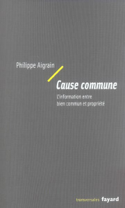 Cause commune. L'information entre bien commun et propriété - Aigrain Philippe