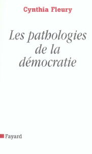 Les pathologies de la démocratie - Fleury Cynthia