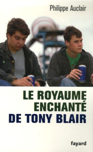 Le royaume enchanté de Tony Blair - Auclair Philippe