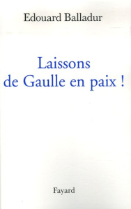 Laissons de Gaulle en paix ! - Balladur Edouard
