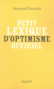 Petit lexique d'optimisme officiel. Comprenant syndromes, paradoxes, directives, faux amis et autres - Farrachi Armand