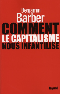 Comment le capitalisme nous infantilise - Barber Benjamin R.