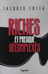 Riches et presque décomplexés - Cotta Jacques
