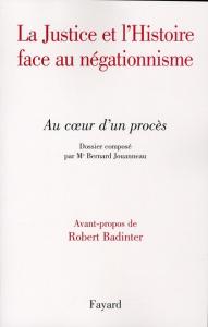 La Justice et l'Histoire face au négationnisme. Au coeur d'un procès - Jouanneau Bernard ; Badinter Robert