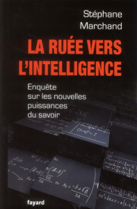La ruée vers l'intelligence. Enquête sur les nouvelles puissances du savoir - Marchand Stéphane