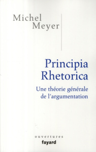 Principia rhetorica. Une théorie générale de l'argumentation - Meyer Michel