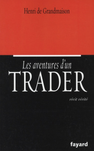 Les aventures d'un trader. Récit vérité - Grandmaison Henri de