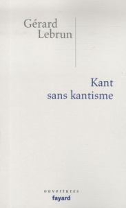 Kant sans kantisme - Lebrun Gérard ; Clavier Paul ; Wolff Francis ; Fou