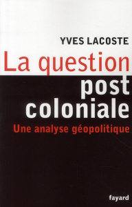 La question post-coloniale. Une analyse géopolitique - Lacoste Yves