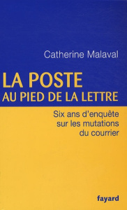 La Poste au pied de la lettre. Six ans d'enquête sur les mutations du courrier - Malaval Catherine
