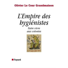 L'empire des hygiénistes. Vivre aux colonies - Le Cour Grandmaison Olivier
