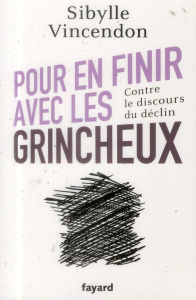 Pour en finir avec les grincheux. Contre le discours du déclin - Vincendon Sibylle