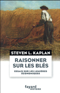 Raisonner sur les blés. Essais sur les Lumières économiques - Kaplan Steven Laurence