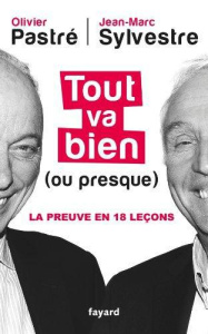 Tout va bien (ou presque). La preuve en dix-huit leçons - Pastré Olivier ; Sylvestre Jean-Marc