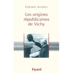 Les origines républicaines de Vichy - Noiriel Gérard