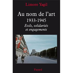 Au nom de l'art 1933-1945. Exils, solidarités et engagements - Yagil Limore ; Bled Jean-Paul