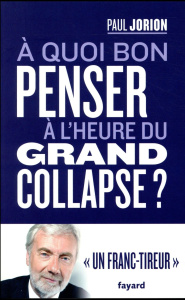 A quoi bon penser à l'heure du grand collapse ? - Jorion Paul ; Cormerais Franck ; Gilbert Jacques A