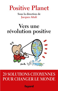 Positive Planet. Vers une révolution positive. 20 solutions citoyennes pour changer le monde - Attali Jacques ; Lagarde Christine