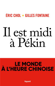 Il est midi à Pékin. Le monde à l'heure chinoise - Chol Eric ; Fontaine Gilles