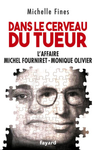 Dans le cerveau du tueur. L'affaire Monique Olivier - Michel Fourniret - Fines Michelle