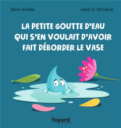 La petite goutte d'eau qui s'en voulait d'avoir fait déborder le vase - Chignard Adrien ; Castelbajac Vaïnui de