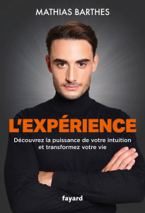 L'expérience. Découvrez la puissance de votre intuition et transformez votre vie - Barthes Mathias