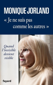 Je ne suis pas comme les autres. Quand l'invisible devient visible - Jorland Monique