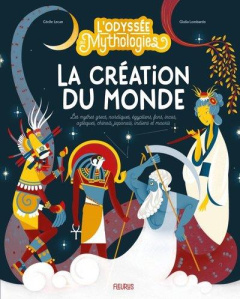 La création du monde. Les mythes grecs, nordiques, égyptiens, fons, incas, aztèques, chinois, japona - Lecan Cécile ; Lombardo Giulia