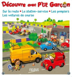 Découvre avec P'tit Garçon : sur la route, la station-service, les pompiers, les voitures de course - Bélineau Nathalie ; Nesme Alexis ; Beaumont Emilie