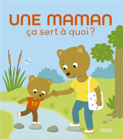 Une maman ça sert à quoi ? - Bellier Sophie ; Deheeger Jean-Sébastien