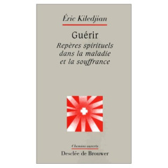 Guérir. Repères spirituels dans la maladie et la souffrance - Kiledjian Eric