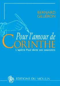 POUR L'AMOUR DE CORINTHE. L'apôtre Paul dicte ses souvenirs - Gillièron Bernard
