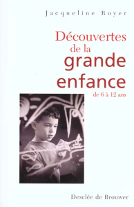 Découvertes de la grande enfance de 6 à 12 ans - Royer Jacqueline
