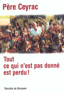 Tout ce qui n'est pas donné est perdu ! - Ceyrac Pierre