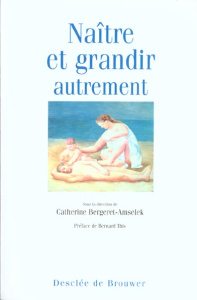 Naître et grandir... autrement - Bergeret-Amselek Catherine