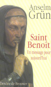 Saint Benoît. Un message pour aujourd'hui - Grün Anselm ; Lanfranchi-Veyret Christiane ; Veyre