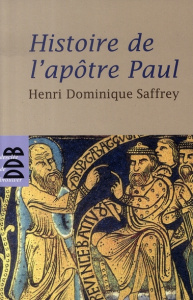 Histoire de l'apôtre Paul. Ou faire chrétien le monde - Saffrey Henri-Dominique