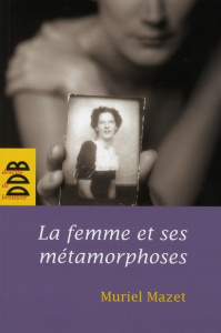 La femme et ses métamorphoses. De la femme gelée à la femme éveillée - Mazet Muriel