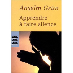 Apprendre à faire silence - Grün Anselm