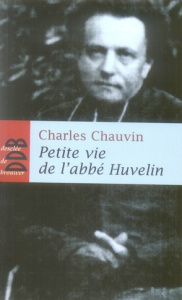 Petite vie de l'abbé Henri Huvelin (1838-1910). Un "moine" dans la cité - Chauvin Charles