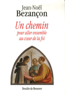 Un chemin pour aller ensemble au coeur de la Foi (N ed) - Bezançon Jean-Noël