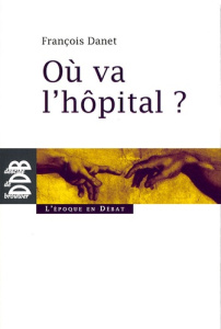 Où va l'hôpital ? Quelques réflexions pour sortir du catastrophisme - Danet François