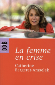 La femme en crise. Ou la ménopause dans tous ses éclats - Bergeret-Amselek Catherine