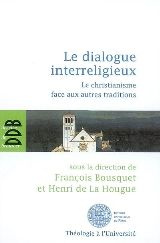 Le dialogue interreligieux. Le christianisme face aux autres traditions - Bousquet François ; La Hougue Henri de