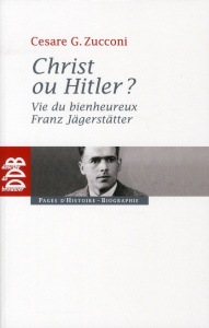 Christ ou Hitler ? Vie du bienheureux Franz Jägerstätter - Zucconi Cesare ; Riccardi Andrea ; Grazzini Maria