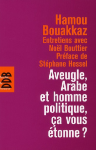 Aveugle, arabe et homme politique, ça vous étonne ? - Bouakkaz Hamou ; Hessel Stéphane ; Bouttier Noël