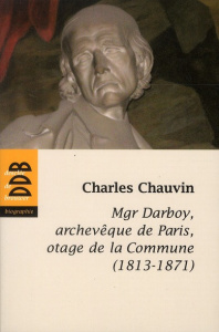 Mgr Darboy, archevèque de Paris, otage de la Commune (1813-1871) - Chauvin Charles