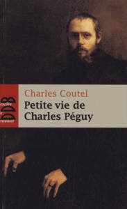 Petite vie de Charles Péguy. "L'homme-cathédrale" - Coutel Charles ; Daudin Claire