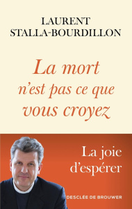 La mort n'est pas ce que vous croyez. La joie d'espérer - Stalla-Bourdillon Laurent