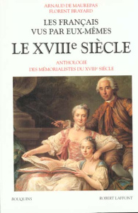 Les français vus par eux-mêmes. Le XVIIIe siècle, Anthologie des mémorialistes du XVIIIème siècle - Brayard Florent ; Maurepas Arnaud de